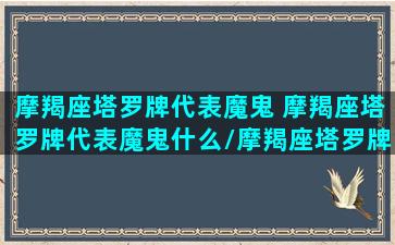 摩羯座塔罗牌代表魔鬼 摩羯座塔罗牌代表魔鬼什么/摩羯座塔罗牌代表魔鬼 摩羯座塔罗牌代表魔鬼什么-我的网站